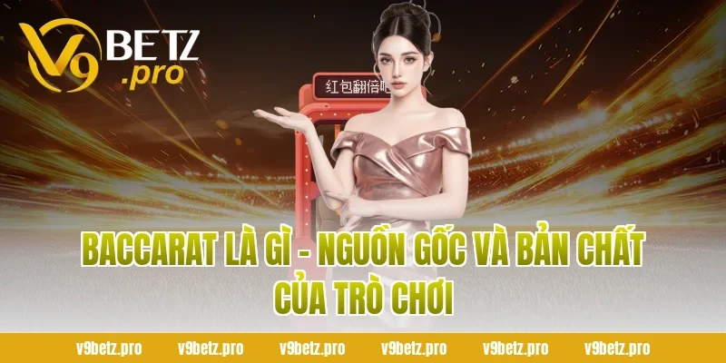 Baccarat Là Gì – Nguồn Gốc Và Bản Chất Của Trò Chơi