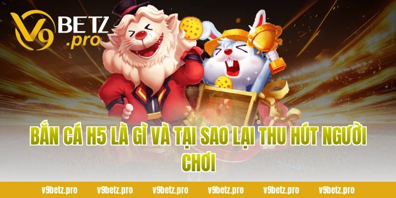Bắn cá H5 là gì và tại sao lại thu hút người chơi