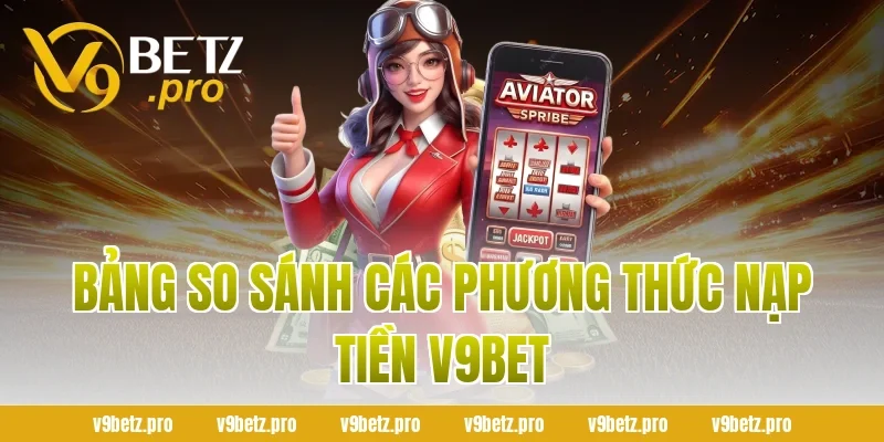 Bảng So Sánh Các Phương Thức Nạp Tiền V9bet