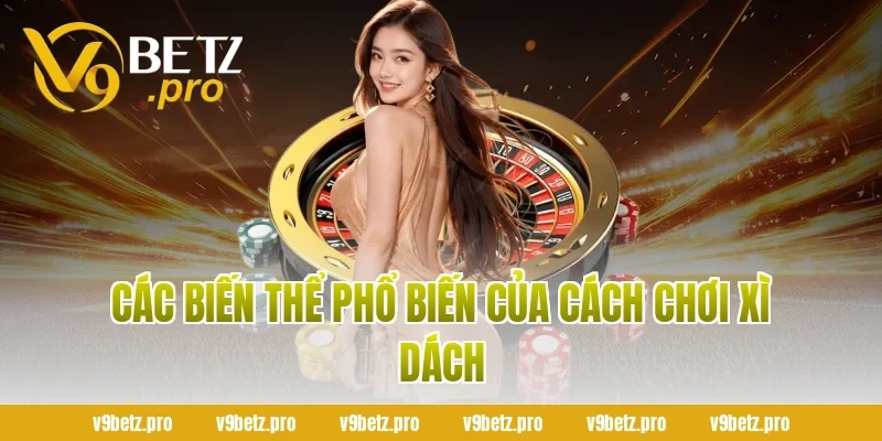 Các biến thể phổ biến của cách chơi xì dách