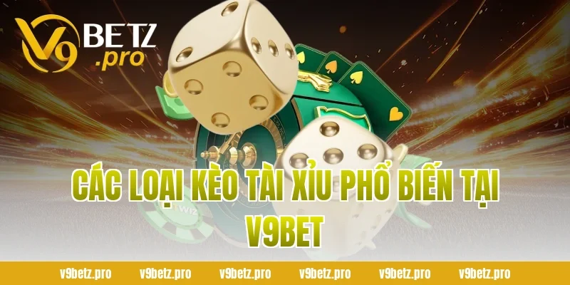 Các Loại Kèo Tài Xỉu Phổ Biến Tại V9bet