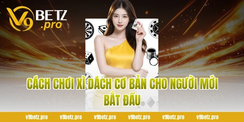Cách chơi xì dách cơ bản cho người mới bắt đầu