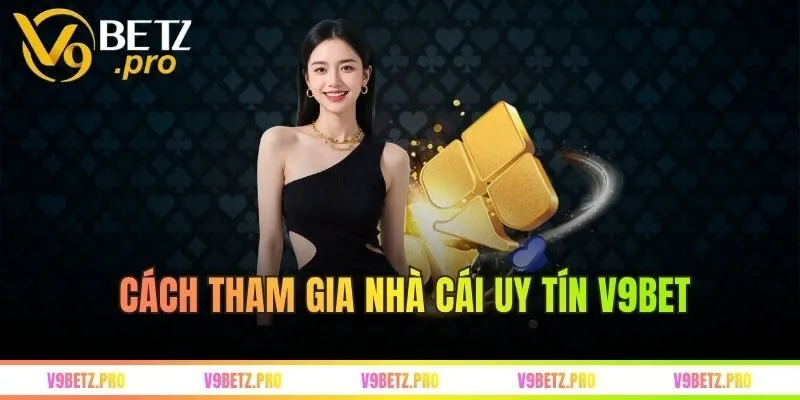 Hướng dẫn tân thủ cách tham gia nhà cái uy tín V9bet