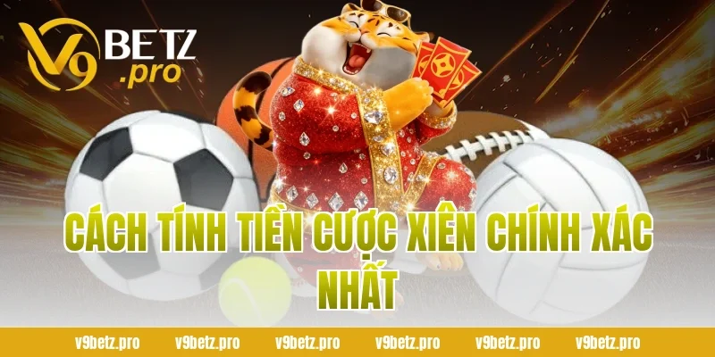 Cách Tính Tiền Cược Xiên Chính Xác Nhất