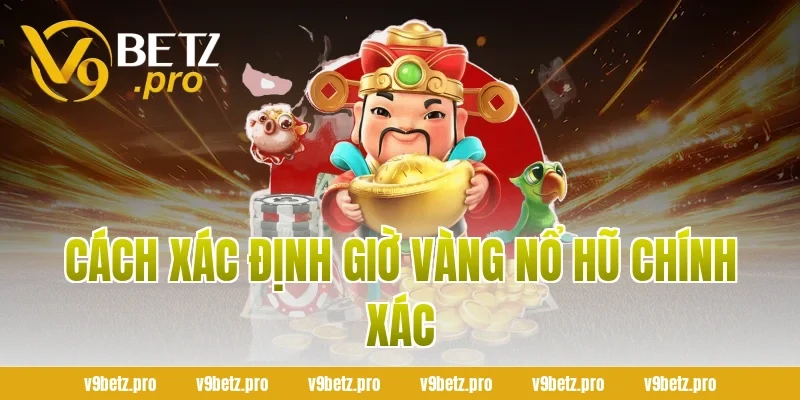 Cách Xác Định Giờ Vàng Nổ Hũ Chính Xác