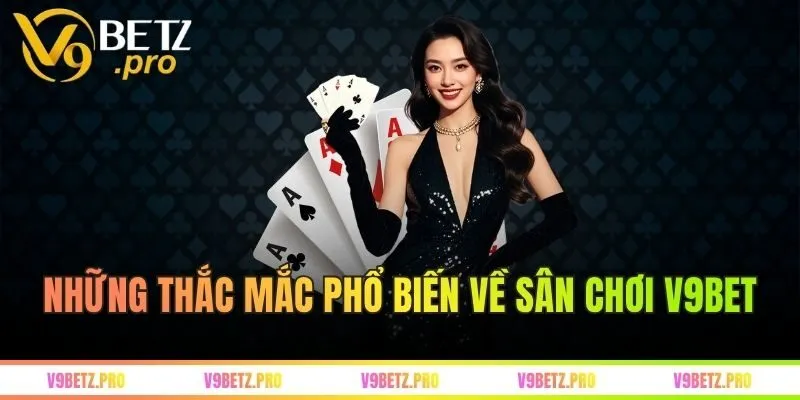 FAQs – Những thắc mắc phổ biến về sân chơi V9bet