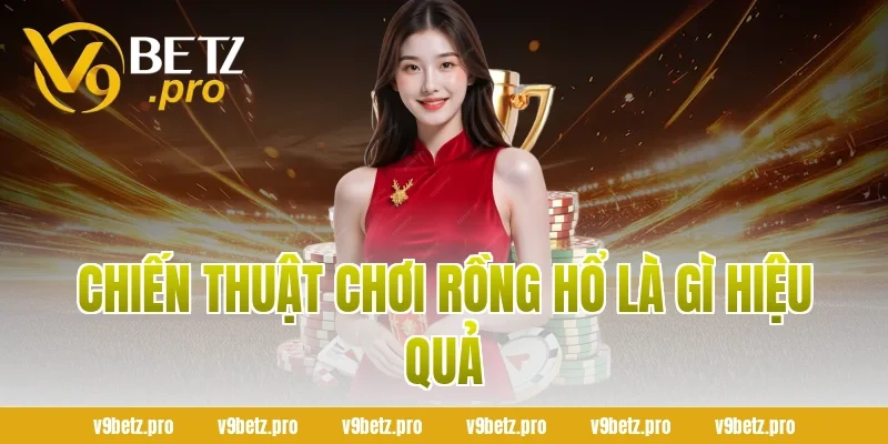 Chiến Thuật Chơi Rồng Hổ Là Gì Hiệu Quả