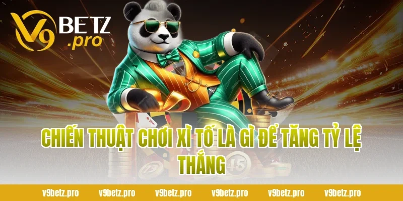 Chiến thuật chơi xì tố là gì để tăng tỷ lệ thắng