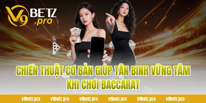 Chiến Thuật Cơ Bản Giúp Tân Binh Vững Tâm Khi Chơi Baccarat