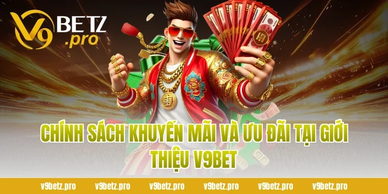Chính Sách Khuyến Mãi Và Ưu Đãi Tại Giới Thiệu V9BET
