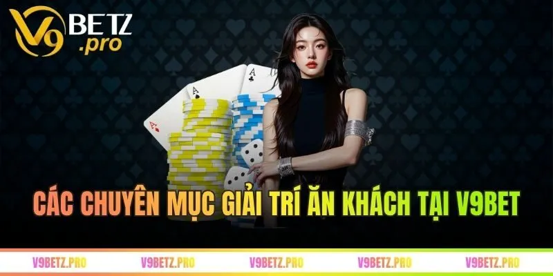 Điểm qua các chuyên mục giải trí ăn khách tại V9bet