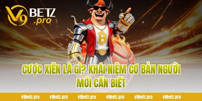Cược Xiên Là Gì? Khái Niệm Cơ Bản Người Mới Cần Biết