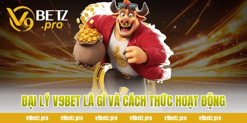 Đại Lý V9BET Là Gì Và Cách Thức Hoạt Động