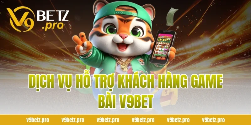 Dịch Vụ Hỗ Trợ Khách Hàng Game Bài V9BET