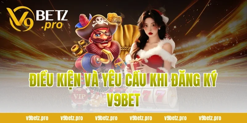 Điều Kiện Và Yêu Cầu Khi Đăng Ký V9bet
