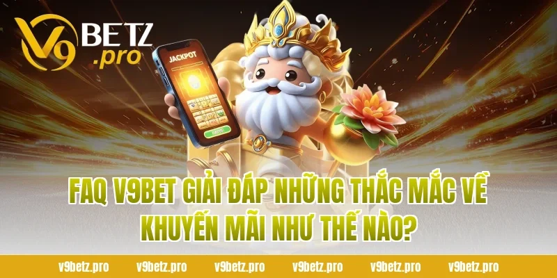 FAQ V9BET Giải Đáp Những Thắc Mắc Về Khuyến Mãi Như Thế Nào?
