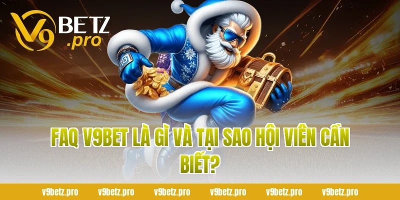 FAQ V9BET Là Gì Và Tại Sao Hội Viên Cần Biết?