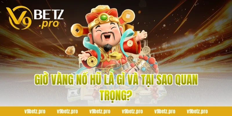 Giờ Vàng Nổ Hũ Là Gì Và Tại Sao Quan Trọng?
