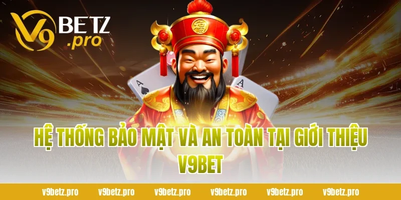 Hệ Thống Bảo Mật Và An Toàn Tại Giới Thiệu V9BET