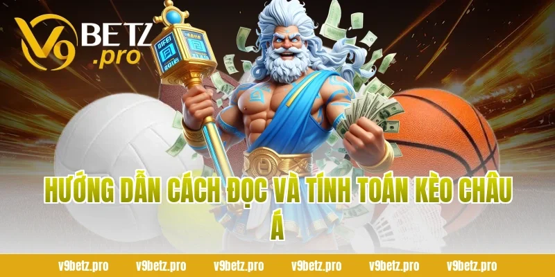 Hướng Dẫn Cách Đọc Và Tính Toán Kèo Châu Á