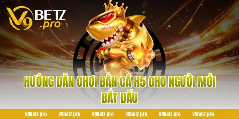 Hướng dẫn chơi bắn cá H5 cho người mới bắt đầu