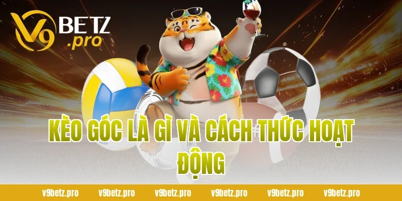 Kèo Góc Là Gì Và Cách Thức Hoạt Động