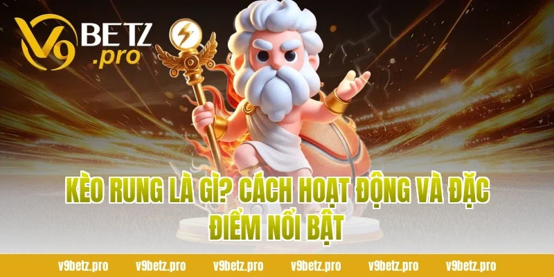 Kèo Rung là gì? Cách hoạt động và đặc điểm nổi bật