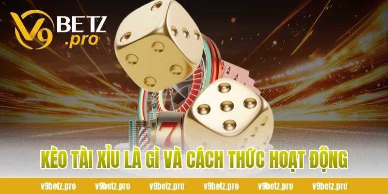 Kèo Tài Xỉu Là Gì và Cách Thức Hoạt Động
