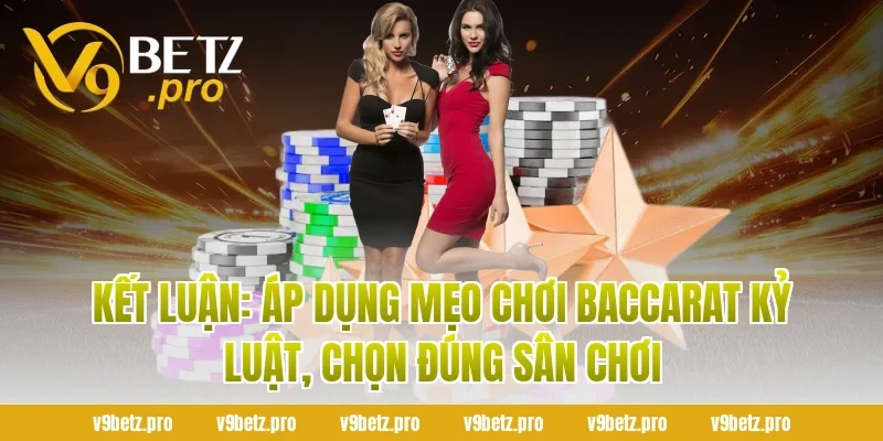 Kết luận: áp dụng mẹo chơi Baccarat kỷ luật, chọn đúng sân chơi