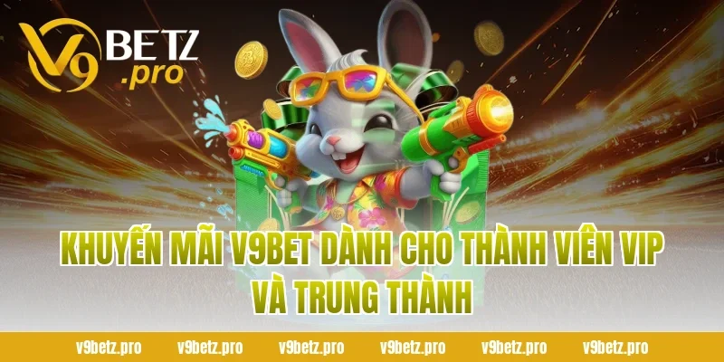 Khuyến Mãi V9BET Dành Cho Thành Viên VIP Và Trung Thành