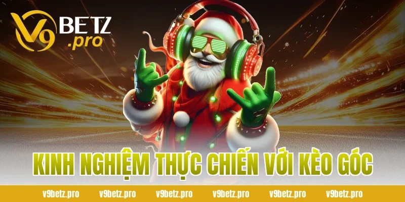 Kinh Nghiệm Thực Chiến Với Kèo Góc