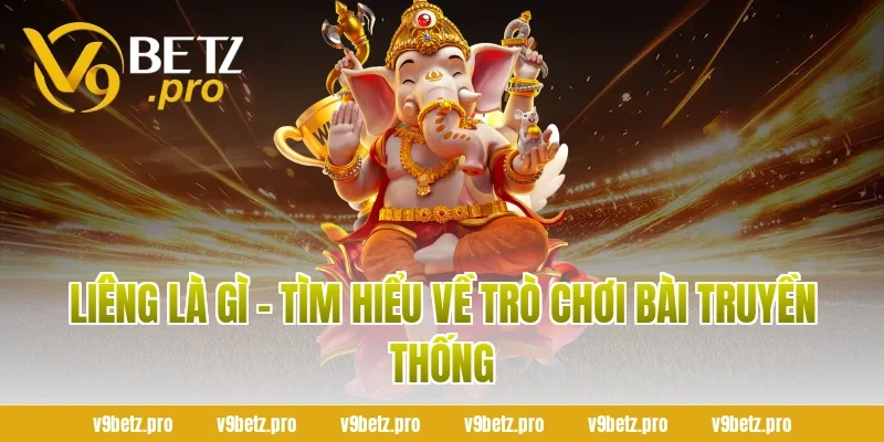 Liêng là gì - Tìm hiểu về trò chơi bài truyền thống