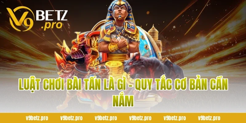 Luật Chơi Bài Tấn Là Gì – Quy Tắc Cơ Bản Cần Nắm