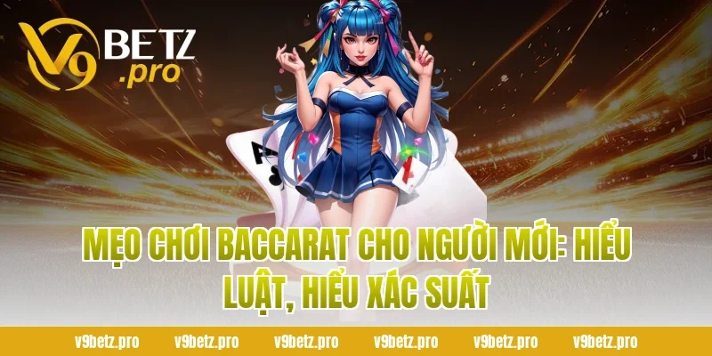 Mẹo chơi Baccarat cho người mới: hiểu luật, hiểu xác suất
