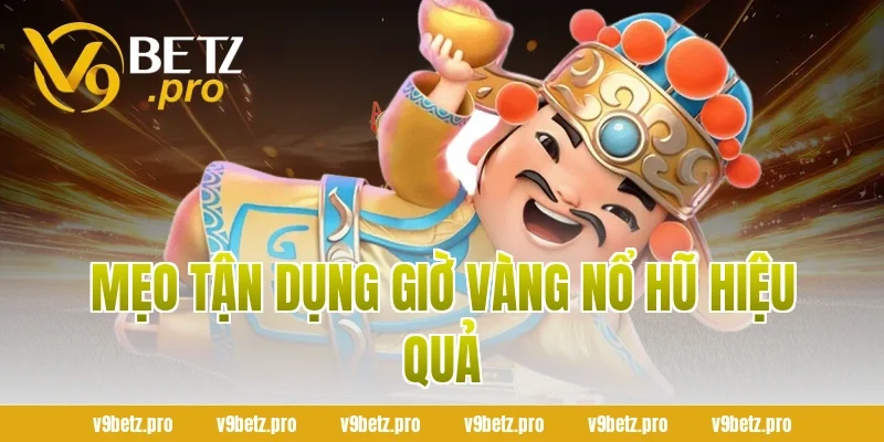 Mẹo Tận Dụng Giờ Vàng Nổ Hũ Hiệu Quả