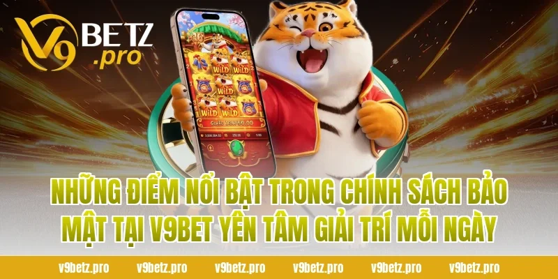 Những Điểm Nổi Bật Trong Chính Sách Bảo Mật Tại V9bet Yên Tâm Giải Trí Mỗi Ngày