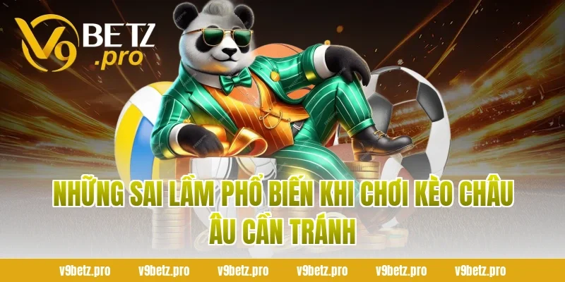 Những Sai Lầm Phổ Biến Khi Chơi Kèo Châu Âu Cần Tránh