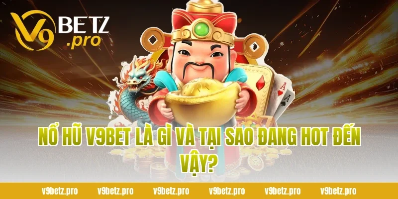 Nổ Hũ V9BET Là Gì Và Tại Sao Đang Hot Đến Vậy?