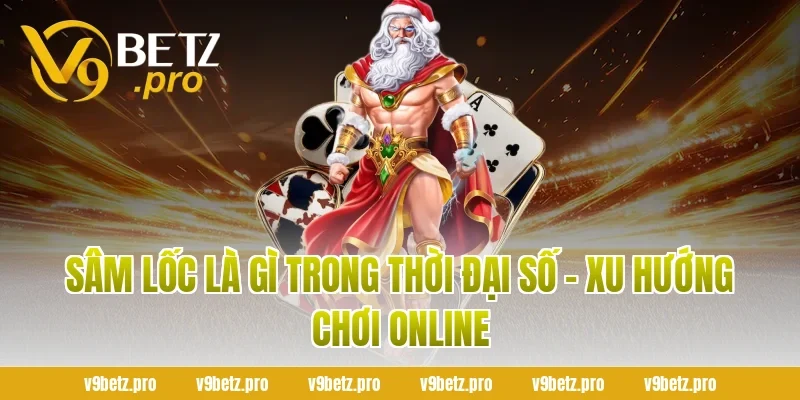 Sâm Lốc Là Gì Trong Thời Đại Số - Xu Hướng Chơi Online