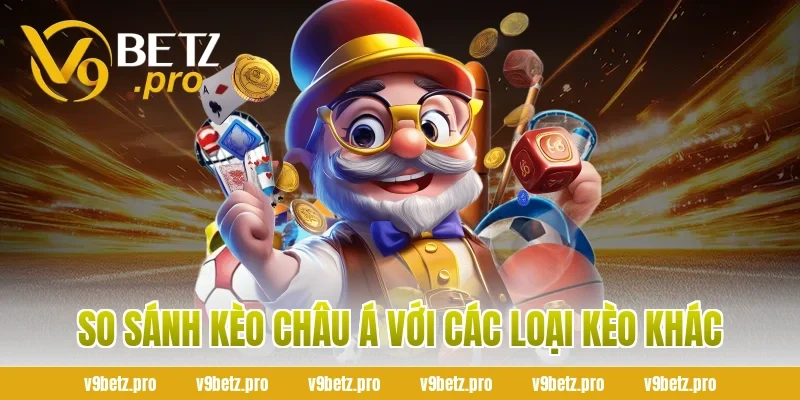 So Sánh Kèo Châu Á Với Các Loại Kèo Khác