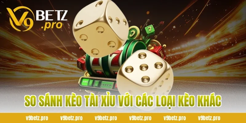 So Sánh Kèo Tài Xỉu Với Các Loại Kèo Khác