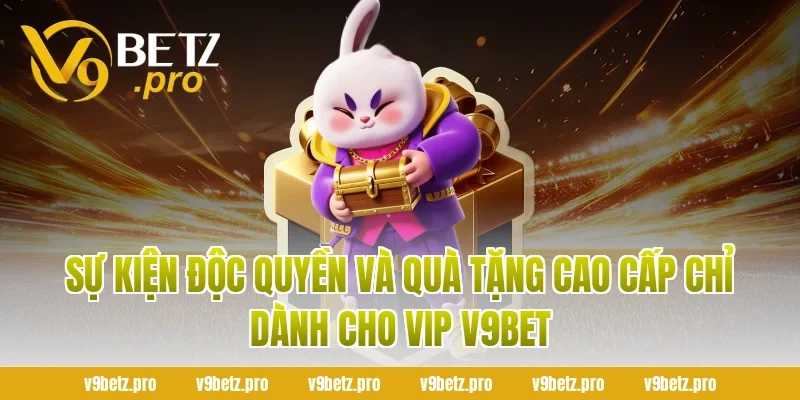 Sự Kiện Độc Quyền Và Quà Tặng Cao Cấp Chỉ Dành Cho VIP V9BET