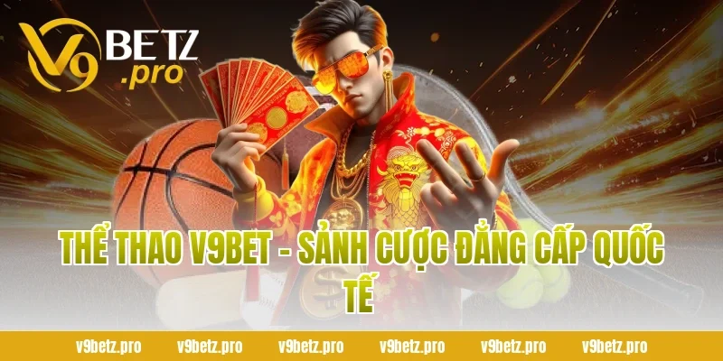 Thể Thao V9Bet - Sảnh Cược Đẳng Cấp Quốc Tế