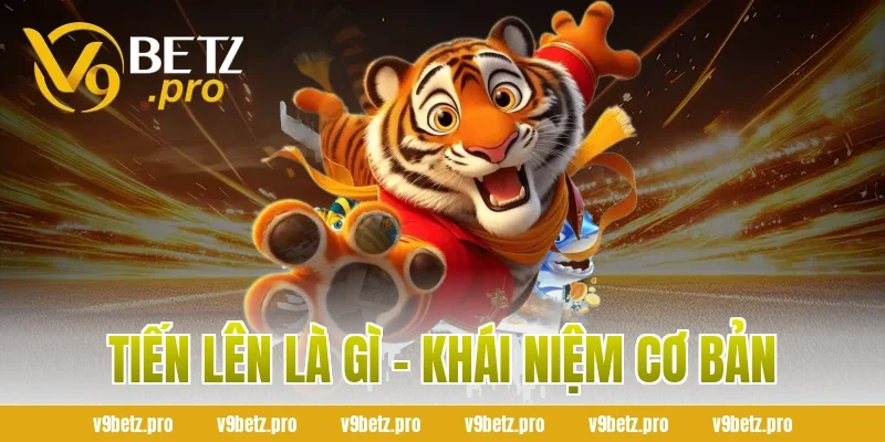Tiến Lên Là Gì - Khái Niệm Cơ Bản