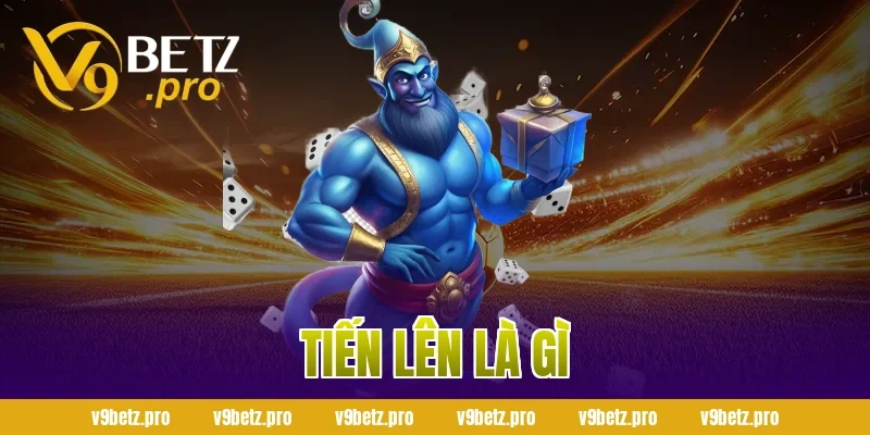 Tiến Lên Là Gì