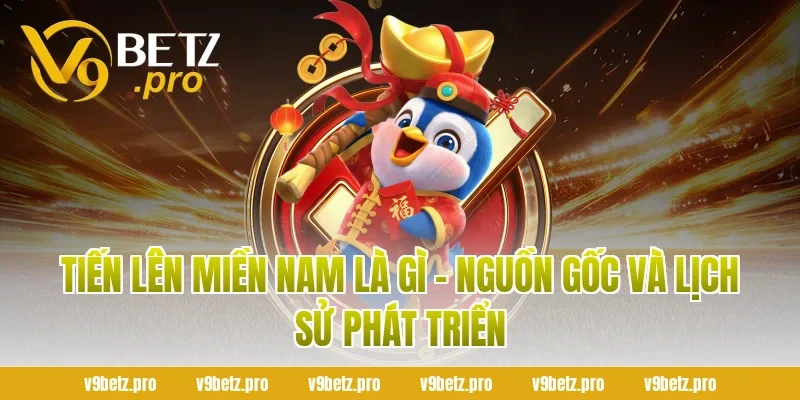 Tiến Lên Miền Nam Là Gì - Nguồn Gốc Và Lịch Sử Phát Triển