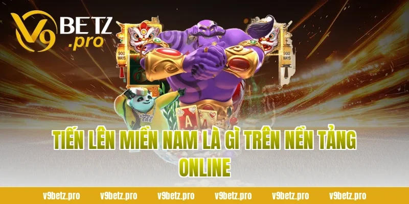 Tiến Lên Miền Nam Là Gì Trên Nền Tảng Online