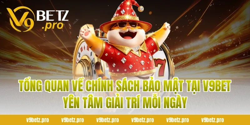 Tổng Quan Về Chính Sách Bảo Mật Tại V9bet Yên Tâm Giải Trí Mỗi Ngày