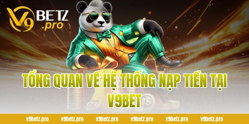 Tổng Quan Về Hệ Thống Nạp Tiền Tại V9bet