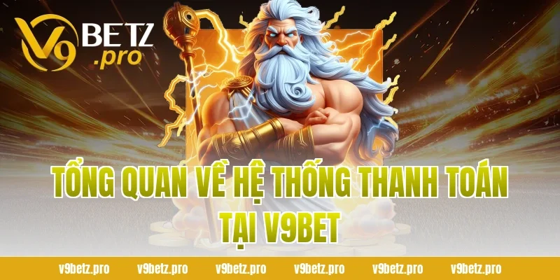 Tổng Quan Về Hệ Thống Thanh Toán Tại V9Bet